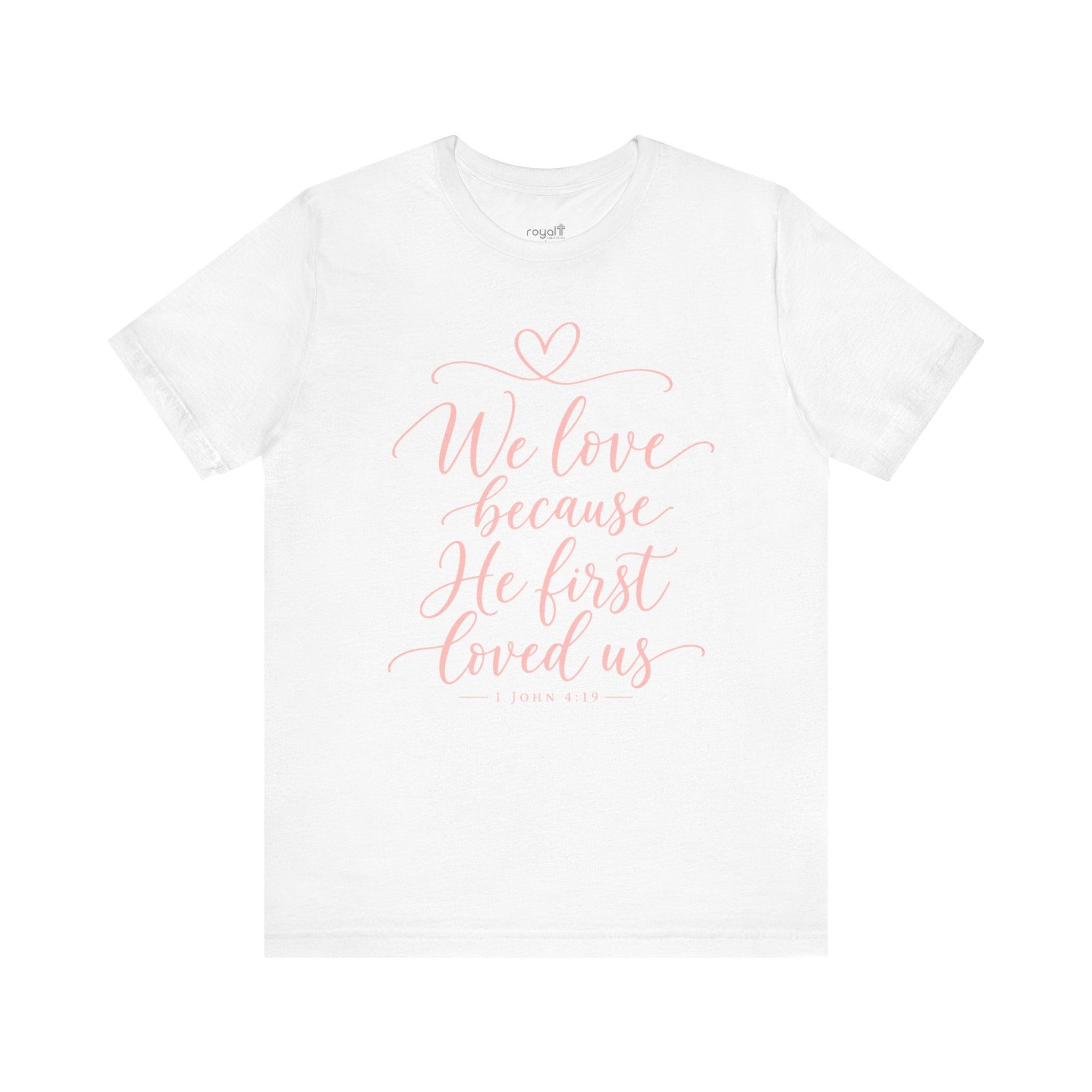 "We Love Because He First Loved Us"- Christian Graphic T-Shirt