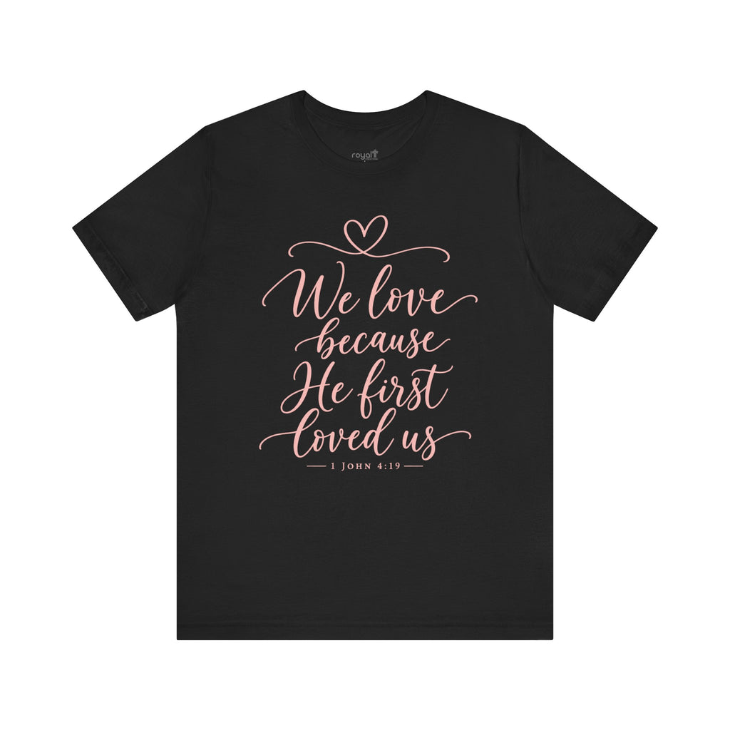 "We Love Because He First Loved Us"- Christian Graphic T-Shirt