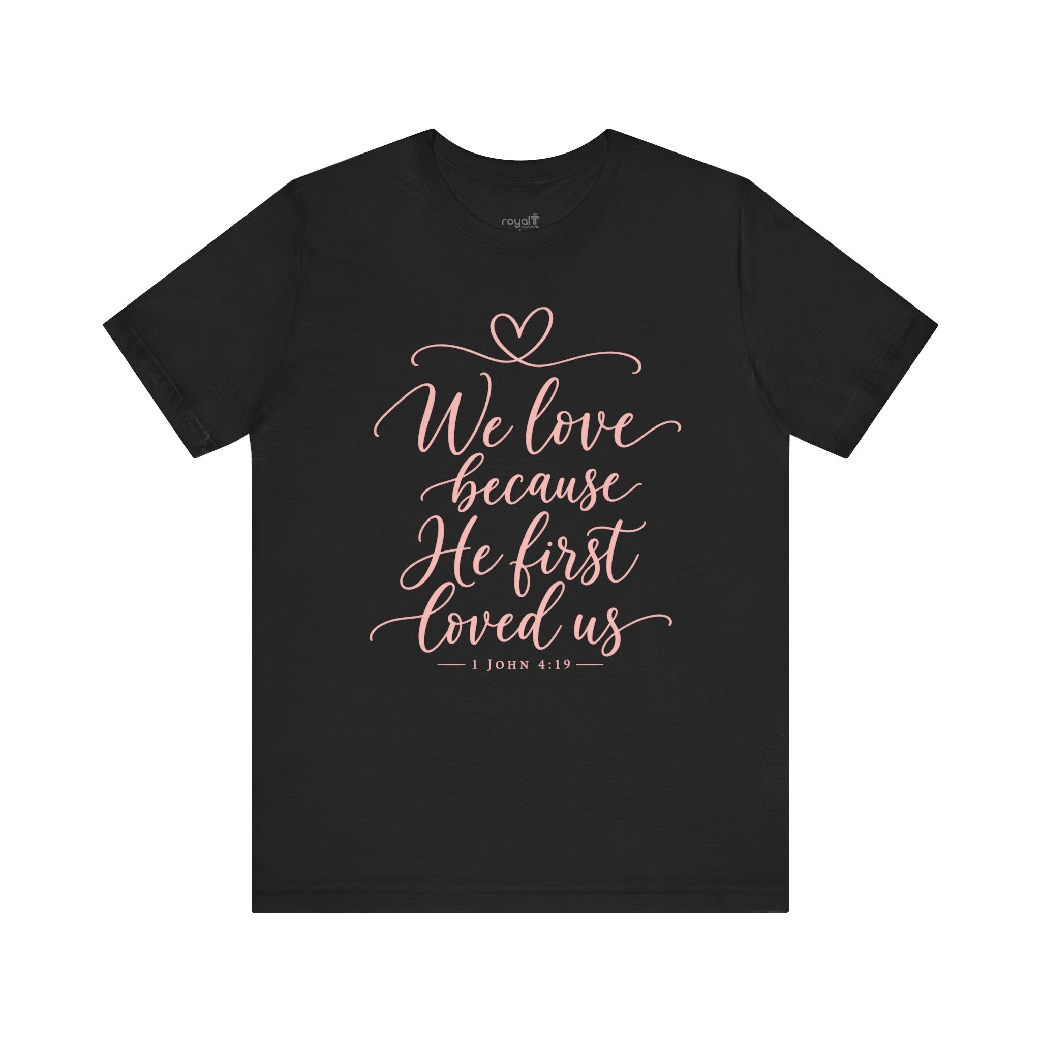 "We Love Because He First Loved Us"- Christian Graphic T-Shirt