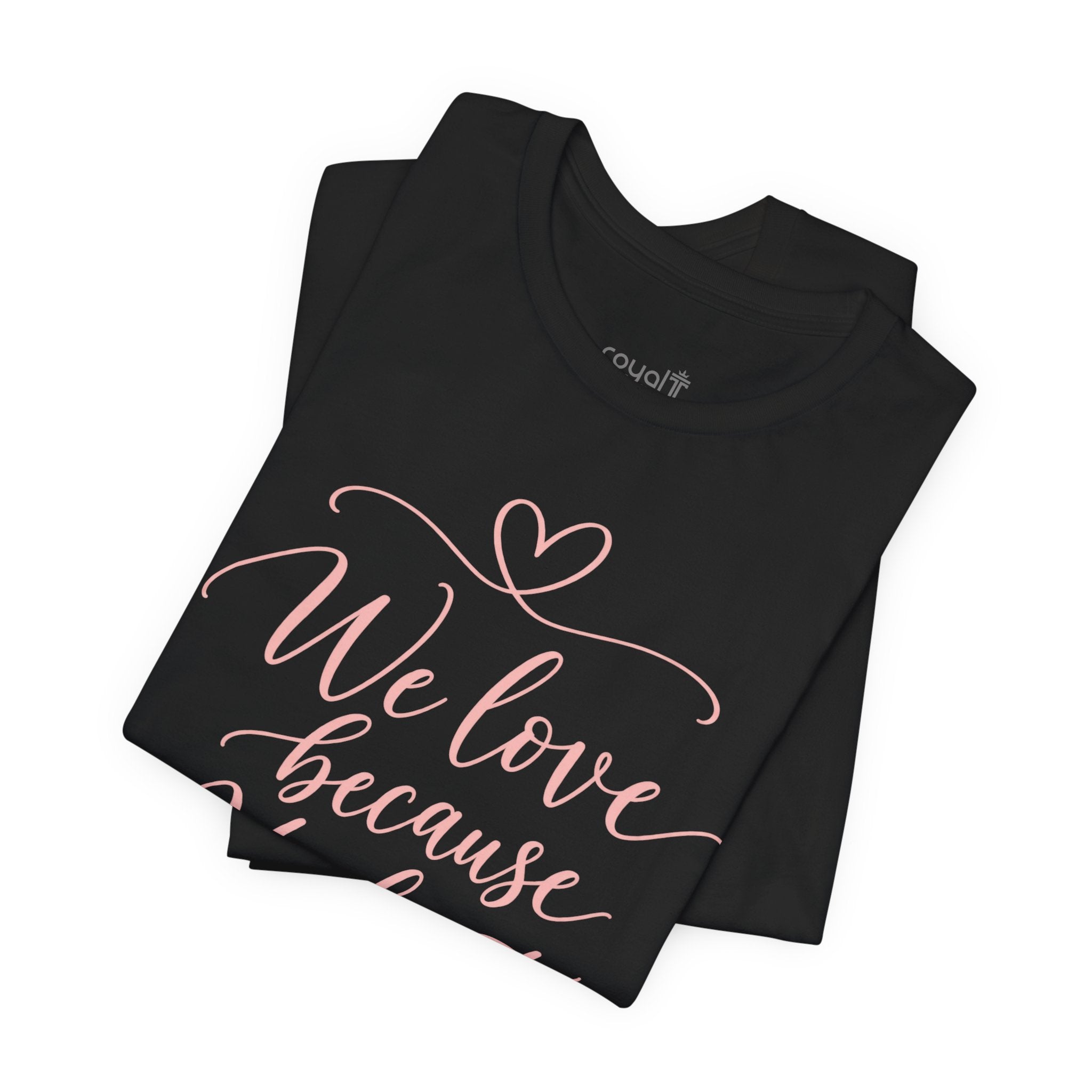 "We Love Because He First Loved Us"- Christian Graphic T-Shirt