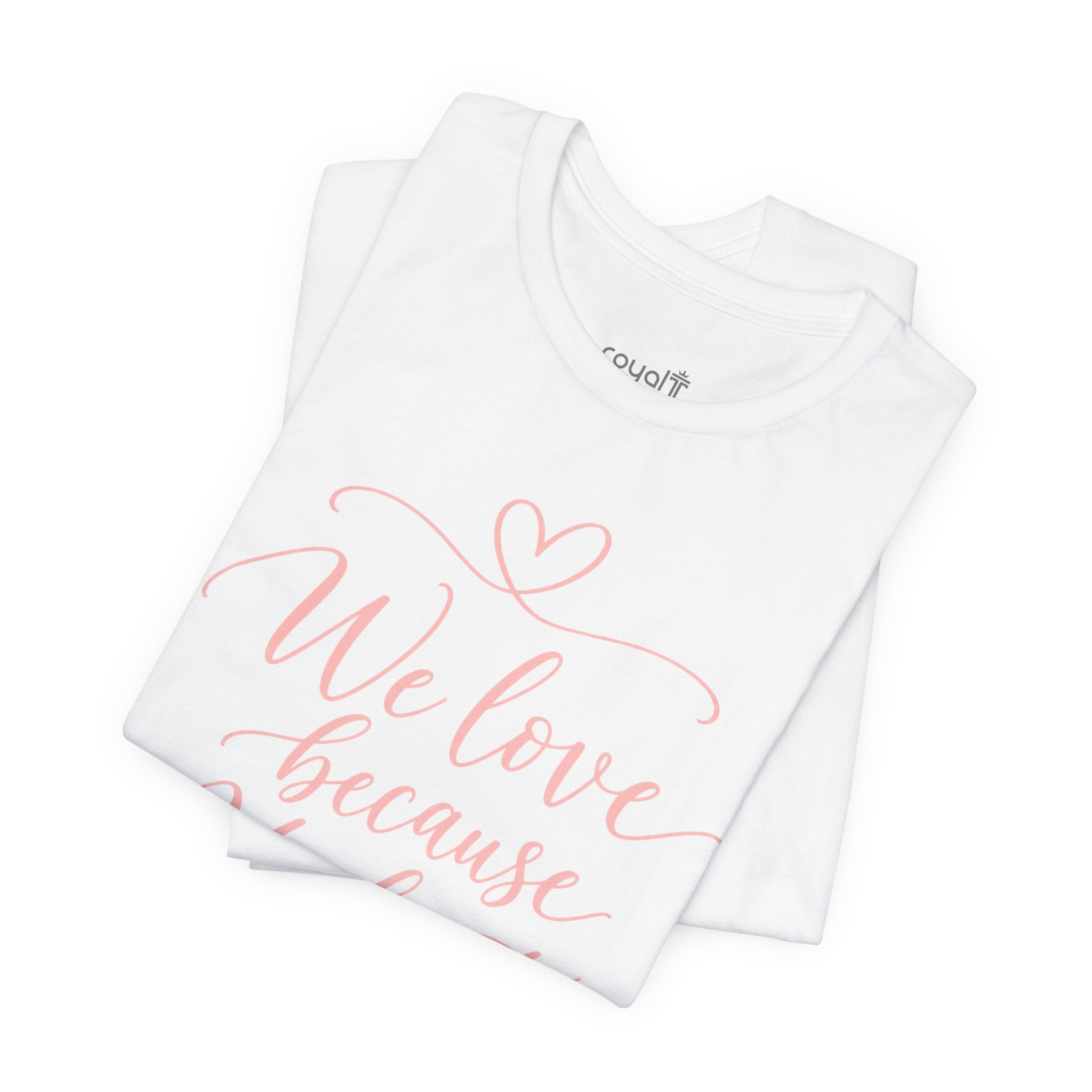 "We Love Because He First Loved Us"- Christian Graphic T-Shirt