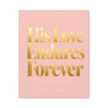 Christian Canvas Wall Art - "His Love Endures Forever" (Psalm 136:1) Pink & Gold Typography