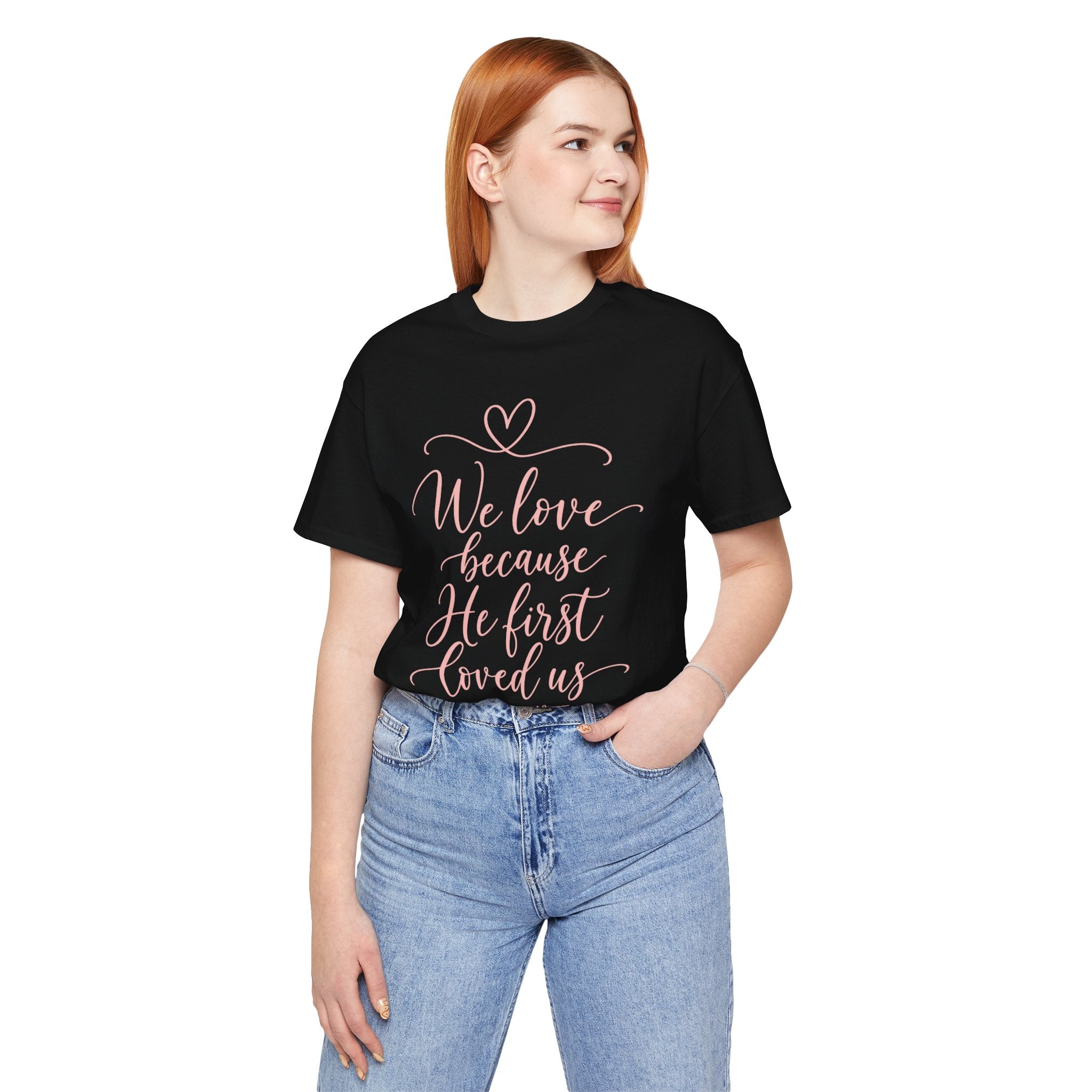 "We Love Because He First Loved Us"- Christian Graphic T-Shirt
